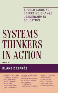 Title: Systems Thinkers in Action: A Field Guide for Effective Change Leadership in Education, Author: Blane Després