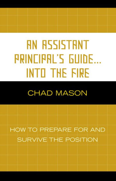 An Assistant Principal's Guide . . . Into the Fire: How to Prepare for and Survive the Position