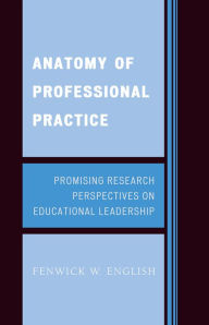Title: Anatomy of Professional Practice: Promising Research Perspectives on Educational Leadership, Author: Fenwick W. English