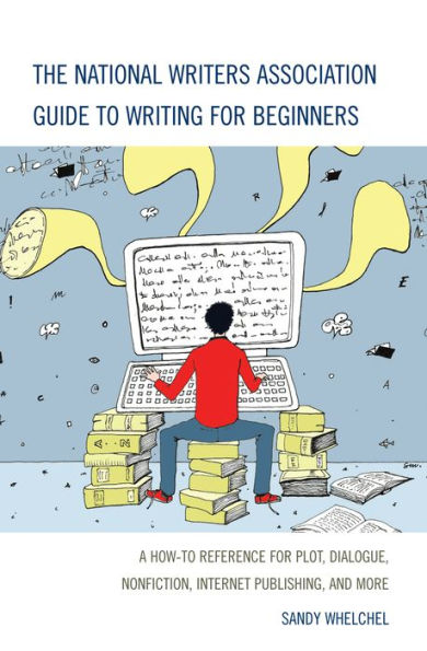 The National Writers Association Guide to Writing for Beginners: A How-To Reference for Plot, Dialogue, Nonfiction, Internet Publishing, and More