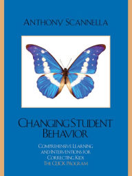 Title: Changing Student Behavior: Comprehensive Learning and Interventions for Correcting Kids, Author: Anthony Scannella