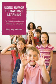 Title: Using Humor to Maximize Learning: The Links between Positive Emotions and Education, Author: Mary Kay Morrison