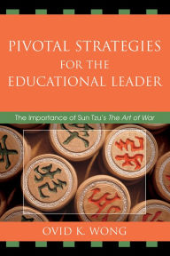 Title: Pivotal Strategies for the Educational Leader: The Importance of Sun Tzu's Art of War, Author: Ovid K. Wong