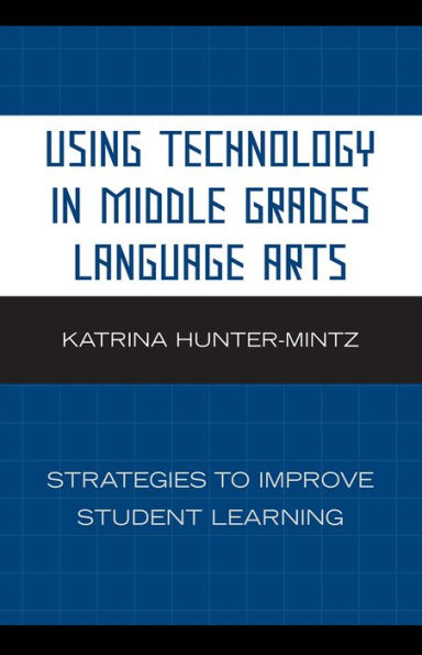 Using Technology in Middle Grades Language Arts: Strategies to Improve Student Learning