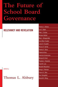 Title: The Future of School Board Governance: Relevancy and Revelation, Author: Thomas L. Alsbury