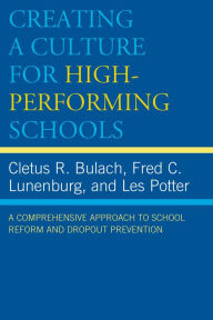 Title: Creating a Culture for High-Performing Schools: A Comprehensive Approach to School Reform and Dropout Prevention, Author: Cletus R. Bulach
