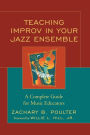 Teaching Improv in Your Jazz Ensemble: A Complete Guide for Music Educators