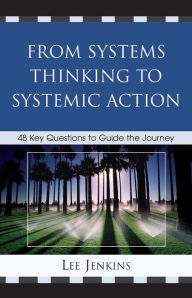 Title: From Systems Thinking to Systemic Action: 48 Key Questions to Guide the Journey, Author: Lee Jenkins