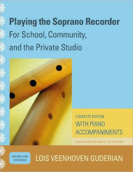 Title: Playing the Soprano Recorder: For School, Community, and the Private Studio / Edition 1, Author: Lois Veenhoven Guderian