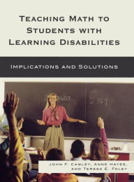 Title: Teaching Math to Students with Learning Disabilities: Implications and Solutions, Author: John F Cawley