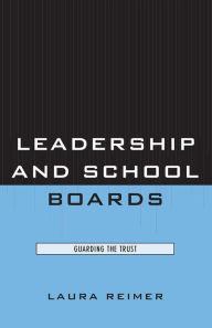 Title: Leadership and School Boards: Guarding the Trust, Author: Laura E. Reimer