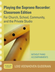 Title: Playing the Soprano Recorder: For Church, School, Community, and the Private Studio (Without Piano Accompaniments), Author: Lois Veenhoven Guderian