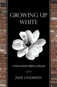Title: Growing Up White: A Veteran Teacher Reflects on Racism, Author: Julie Landsman