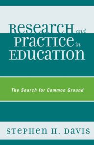 Title: Research and Practice in Education: The Search for Common Ground, Author: Stephen H. Davis