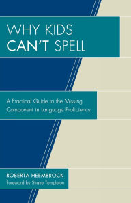 Title: Why Kids Can't Spell: A Practical Guide to the Missing Component in Language Proficiency, Author: Roberta Heembrock