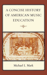 Title: A Concise History of American Music Education, Author: Michael Mark