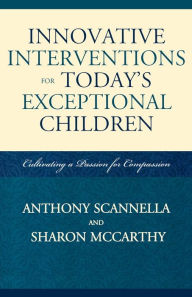 Title: Innovative Interventions for Today's Exceptional Children: Cultivating a Passion for Compassion, Author: Anthony Scannella