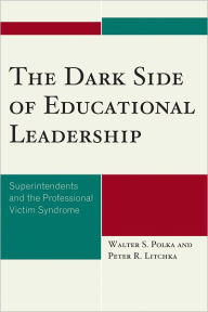 Title: The Dark Side of Educational Leadership: Superintendents and the Professional Victim Syndrome, Author: Walter S. Polka Professor of Professional Programs