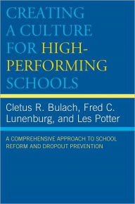 Title: Creating a Culture for High-Performing Schools: A Comprehensive Approach to School Reform and Dropout Prevention, Author: Cletus R. Bulach