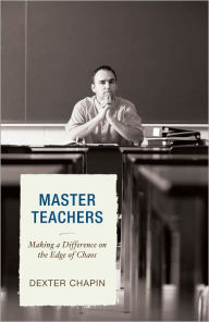 Title: Master Teachers: Making a Difference on the Edge of Chaos, Author: Dexter Chapin