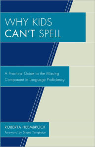 Title: Why Kids Can't Spell: A Practical Guide to the Missing Component in Language Proficiency, Author: Roberta Heembrock