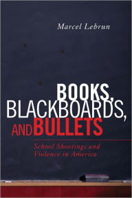 Title: Books, Blackboards, and Bullets: School Shootings and Violence in America, Author: Marcel Lebrun