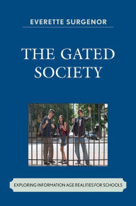Title: The Gated Society: Exploring Information Age Realities for Schools, Author: Everette W. Surgenor