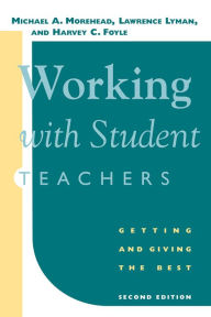 Title: Working with Student Teachers: Getting and Giving the Best, Author: Michael A. Morehead