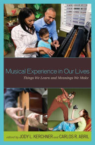 Title: Musical Experience in Our Lives: Things We Learn and Meanings We Make, Author: Jody L. Kerchner