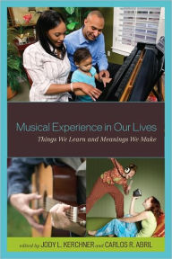 Title: Musical Experience in Our Lives: Things We Learn and Meanings We Make, Author: Jody L. Kerchner