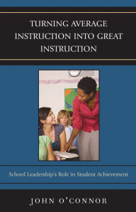 Title: Turning Average Instruction into Great Instruction: School Leadership's Role in Student Achievement, Author: John O'Connor