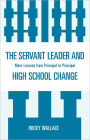 The Servant Leader and High School Change: More Lessons from Principal to Principal