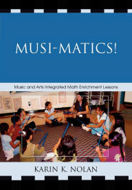 Title: Musi-matics!: Music and Arts Integrated Math Enrichment Lessons, Author: Karin K. Nolan
