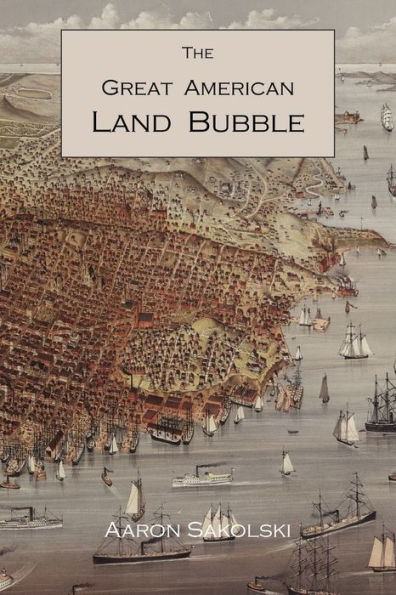 the Great American Land Bubble: Amazing Story of Land-Grabbing, Speculations, and Booms from Colonial Days to Present Time
