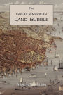 The Great American Land Bubble: The Amazing Story of Land-Grabbing, Speculations, and Booms from Colonial Days to the Present Time
