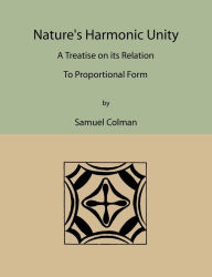 Title: Nature's Harmonic Unity: A Treatise on Its Relation to Proportional Form, Author: Samuel Colman