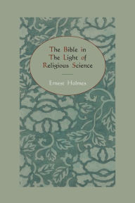 Title: The Bible In The Light Of Religious Science, Author: Ernest Holmes