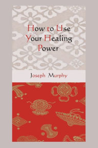 Title: How to Use Your Healing Power, Author: Joseph Murphy