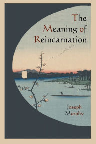 Title: The Meaning of Reincarnation, Author: Joseph Murphy