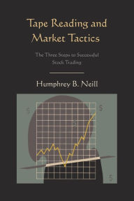 Title: Tape Reading and Market Tactics: The Three Steps to Successful Stock Trading, Author: Humphrey B. Neill
