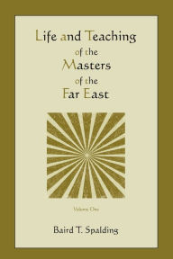 Title: Life And Teaching Of The Masters Of The Far East (Volume One), Author: Baird T. Spalding