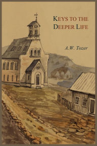 Title: Keys to the Deeper Life, Author: A W Tozer