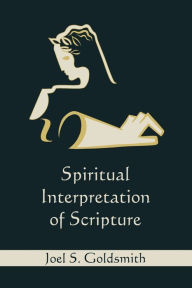 Title: Spiritual Interpretation of Scripture, Author: Joel S. Goldsmith