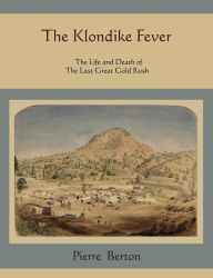 Title: The Klondike Fever: The Life and Death of the Last Great Gold Rush, Author: Pierre Berton