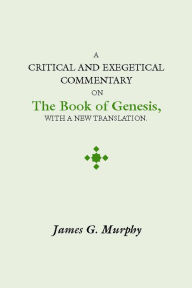 Title: Critical and Exegectical Commentary on the Book of Genesis, Author: James G Murphy
