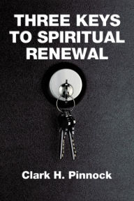 Title: Three Keys to Spiritual Renewal: A Challenge to the Church, Author: Clark H. Pinnock