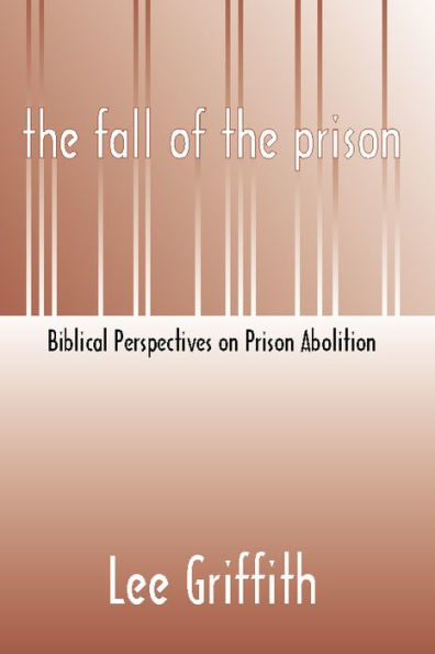 Fall of the Prison: Biblical Perspectives on Prison Abolition