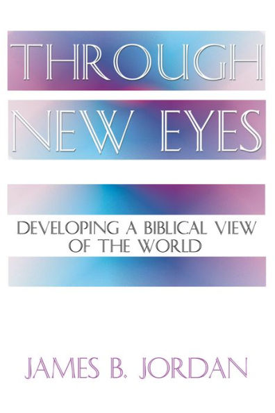 Through New Eyes: Developing a Biblical View of the World