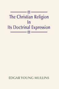 Title: The Christian Religion in its Doctrinal Expression, Author: Edgar Young Mullins