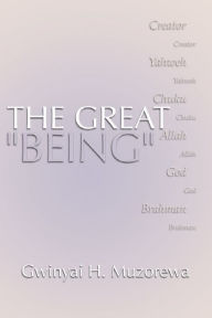 Title: The Great Being: Creator, Yahweh, Chuku, Allah, God, Brahman: An Introduction to the World's Major Religions, Author: Gwinyai H. Muzorewa